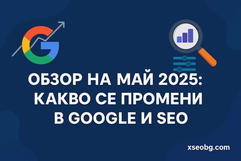 Обзор на промените в Google и SEO през май 2025 г. – анализ и прогнози от X SEO