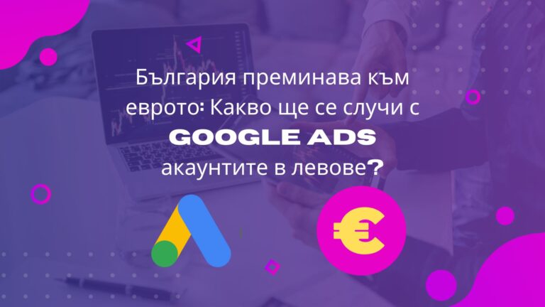 България преминава към еврото: Какво ще се случи с Google Ads акаунтите в левове